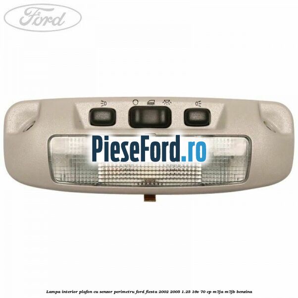 Lampa interior plafon cu senzor perimetru Ford Fiesta 2002-2005 1.25 16V 70 cp M7JA, M7JB benzina