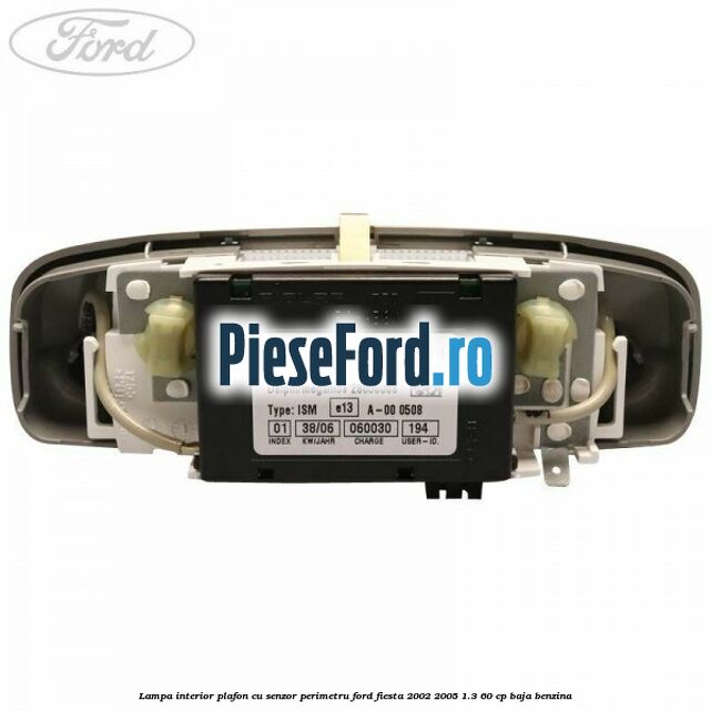 Lampa interior plafon cu senzor perimetru Ford Fiesta 2002-2005 1.3 60 cp Lampa interior plafon cu senzor perimetru Ford Fiesta 2002-2005 1.3 60 cp BAJA benzina