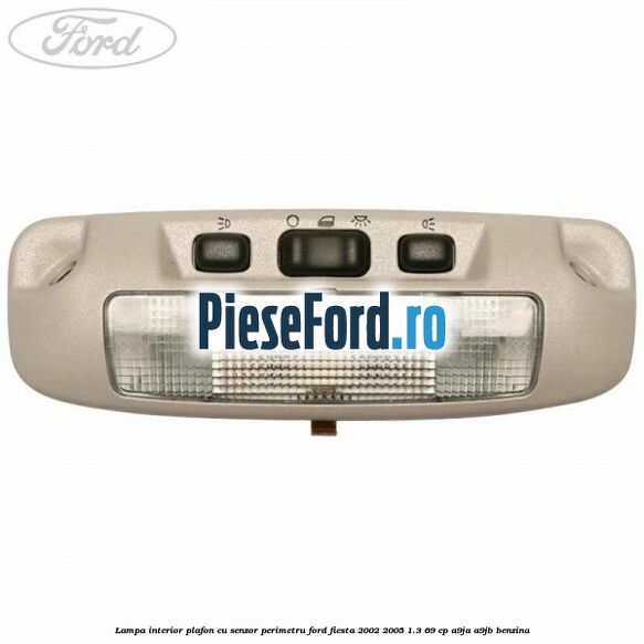 Lampa interior plafon cu senzor perimetru Ford Fiesta 2002-2005 1.3 69 cp Lampa interior plafon cu senzor perimetru Ford Fiesta 2002-2005 1.3 69 cp A9JA, A9JB benzina