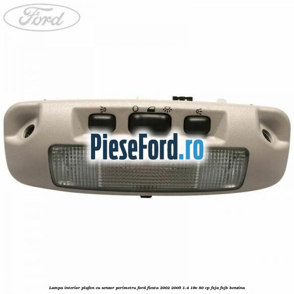 Lampa interior plafon cu senzor perimetru Ford Fiesta 2002-2005 1.4 16V 80 cp Lampa interior plafon cu senzor perimetru Ford Fiesta 2002-2005 1.4 16V 80 cp FXJA, FXJB benzina