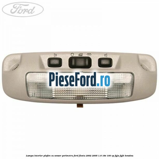 Lampa interior plafon cu senzor perimetru Ford Fiesta 2002-2005 1.6 16V 100 cp FYJA, FYJB benzina