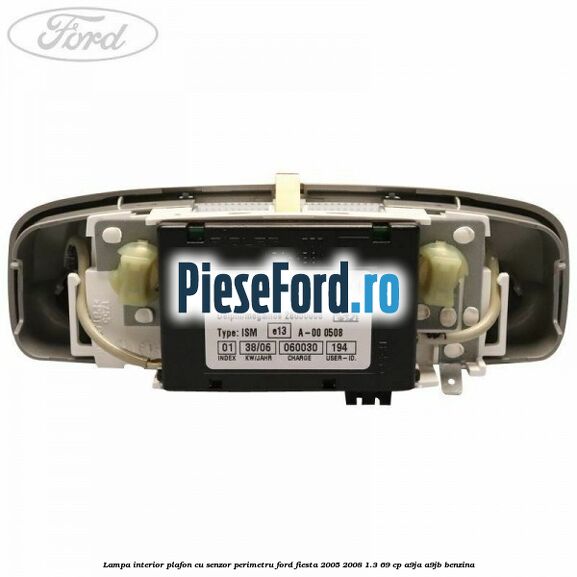 Lampa interior plafon cu senzor perimetru Ford Fiesta 2005-2008 1.3 69 cp A9JA, A9JB benzina