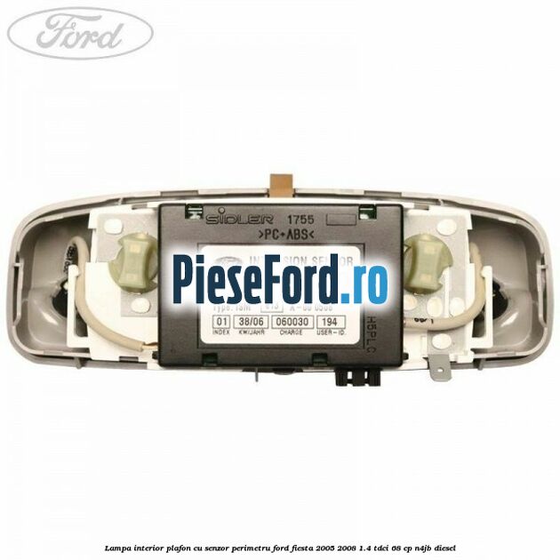 Lampa interior plafon cu senzor perimetru Ford Fiesta 2005-2008 1.4 TDCi 68 cp N4JB diesel