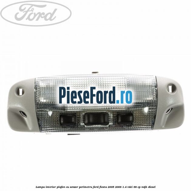 Lampa interior plafon cu senzor perimetru Ford Fiesta 2005-2008 1.4 TDCi 68 cp N4JB diesel