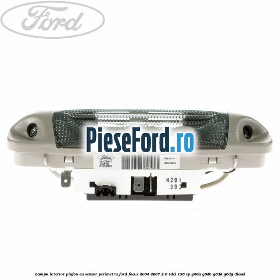 Lampa interior plafon cu senzor perimetru Ford Focus 2004-2007 2.0 TDCi 136 cp G6DA, G6DB, G6DD, G6DG diesel