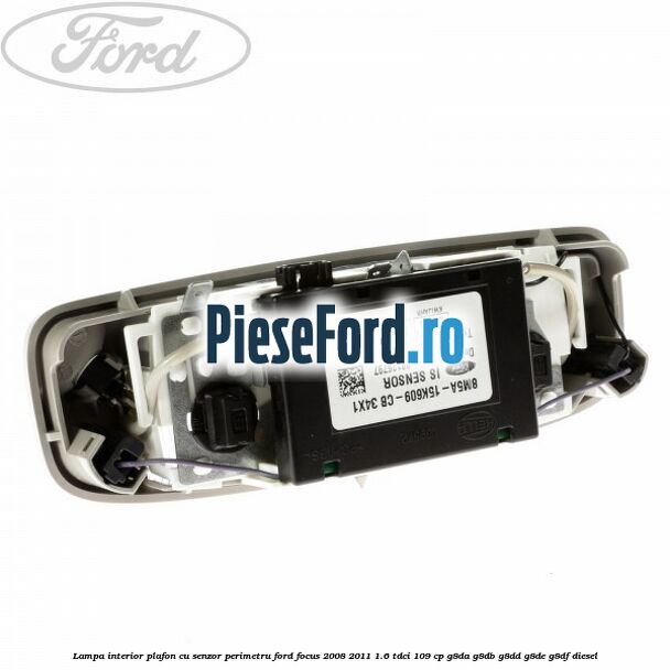 Lampa interior plafon cu senzor perimetru Ford Focus 2008-2011 1.6 TDCi 109 cp G8DA, G8DB, G8DD, G8DE, G8DF diesel