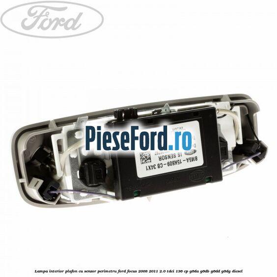 Lampa interior plafon cu senzor perimetru Ford Focus 2008-2011 2.0 TDCi 136 cp G6DA, G6DB, G6DD, G6DG diesel