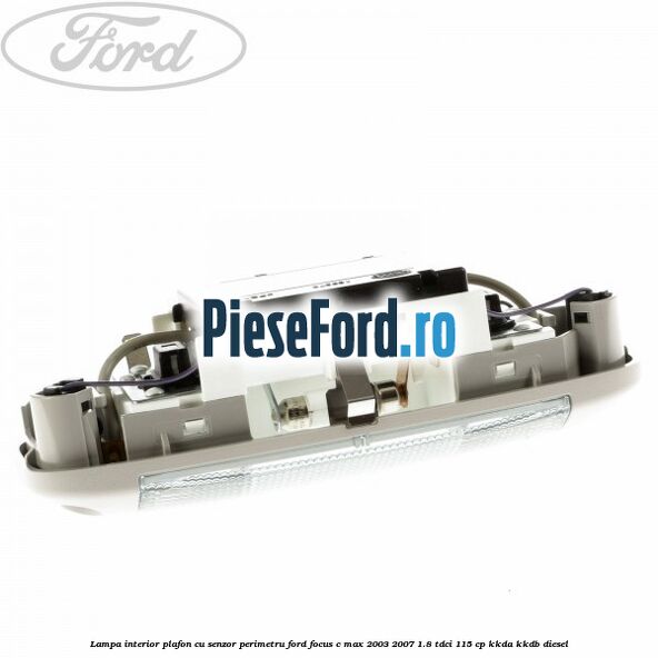 Lampa interior plafon cu senzor perimetru Ford Focus C-Max 2003-2007 1.8 TDCi 115 cp KKDA, KKDB diesel