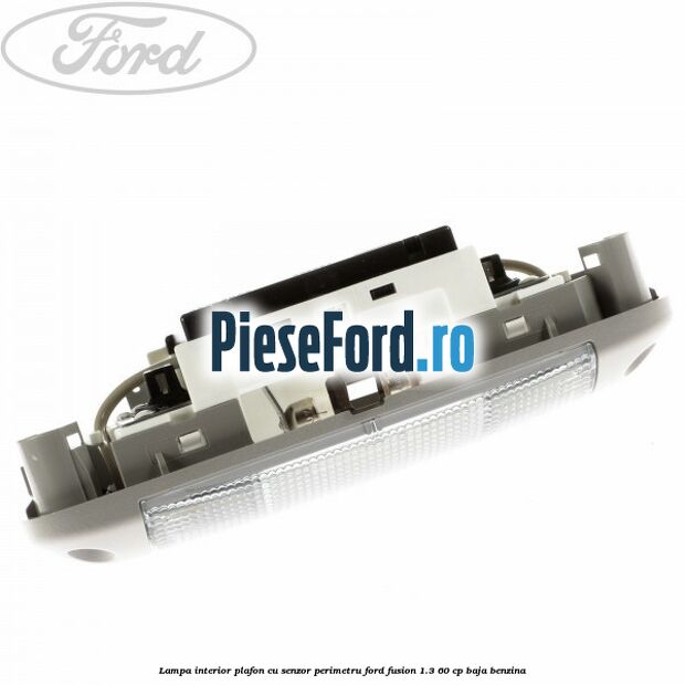 Lampa interior plafon cu senzor perimetru Ford Fusion 1.3 60 cp BAJA benzina