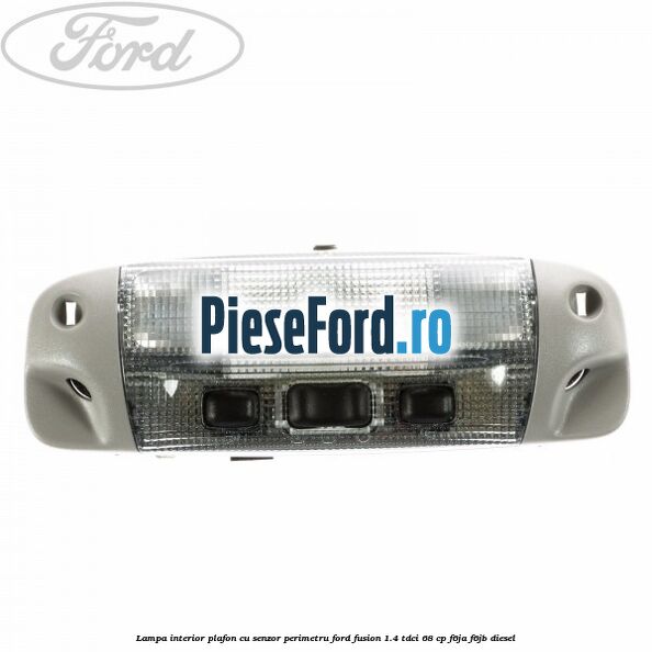 Lampa interior plafon cu senzor perimetru Ford Fusion 1.4 TDCi 68 cp F6JA, F6JB diesel