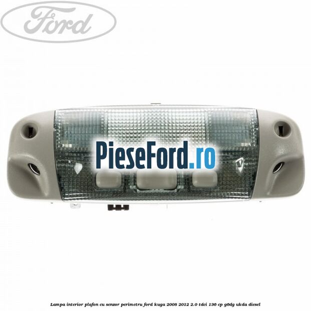 Lampa interior plafon cu senzor perimetru Ford Kuga 2008-2012 2.0 TDCi 136 cp G6DG, UKDA diesel