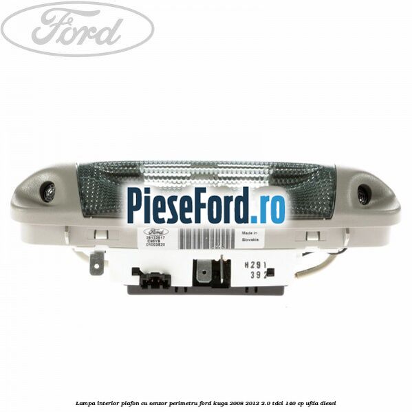 Lampa interior plafon cu senzor perimetru Ford Kuga 2008-2012 2.0 TDCI 140 cp UFDA diesel