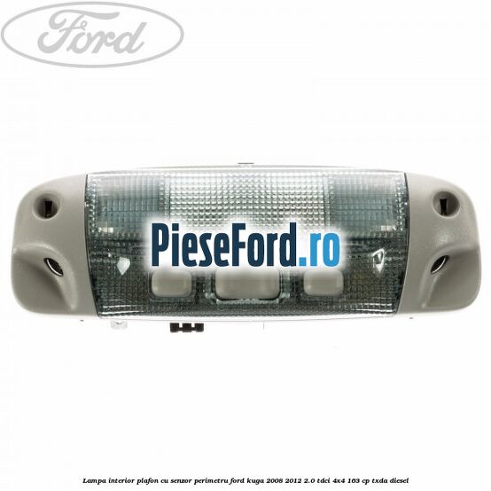Lampa interior plafon cu senzor perimetru Ford Kuga 2008-2012 2.0 TDCI 4x4 163 cp TXDA diesel