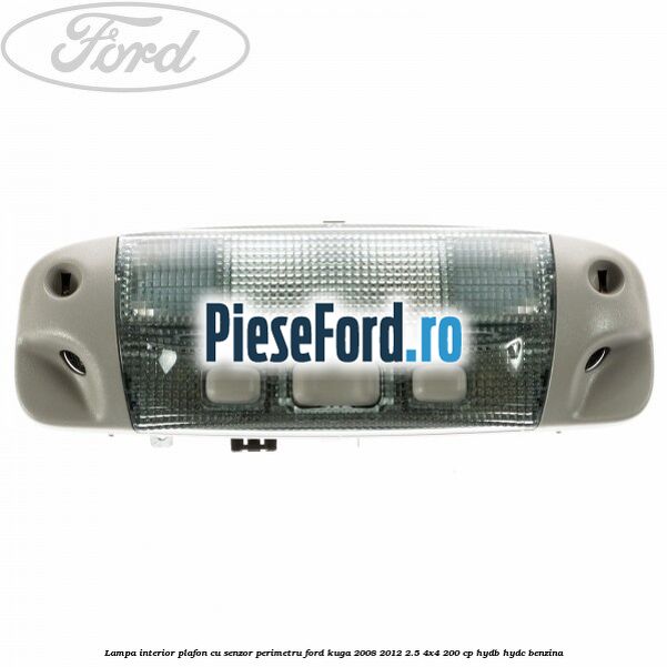 Lampa interior plafon cu senzor perimetru Ford Kuga 2008-2012 2.5 4x4 200 cp HYDB, HYDC benzina