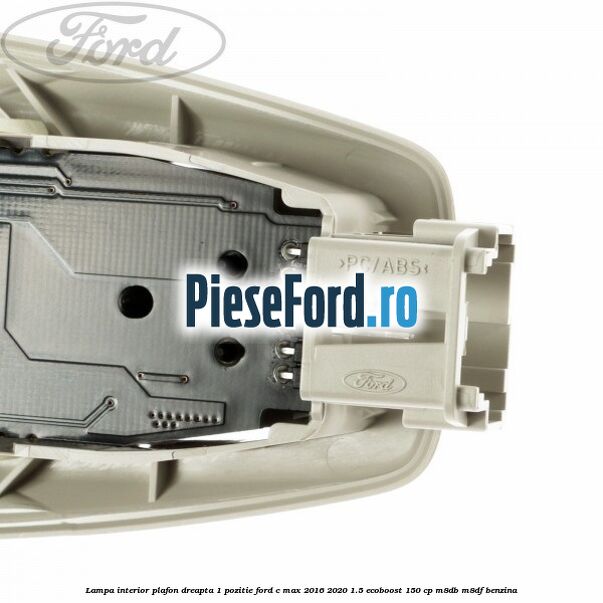 Lampa interior plafon dreapta 1 pozitie Ford C-Max 2016-2020 1.5 EcoBoost 150 cp M8DB, M8DF benzina