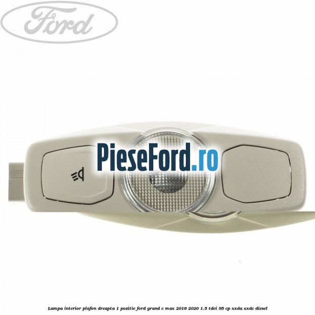 Lampa interior plafon dreapta 1 pozitie Ford Grand C-Max 2016-2020 1.5 TDCi 95 cp XXDA, XXDC diesel