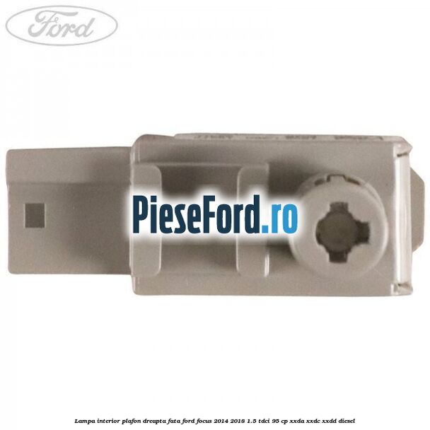 Lampa interior plafon dreapta fata Ford Focus 2014-2018 1.5 TDCi 95 cp Lampa interior plafon dreapta fata Ford Focus 2014-2018 1.5 TDCi 95 cp XXDA, XXDC, XXDD diesel