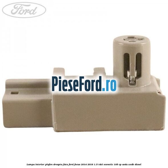 Lampa interior plafon dreapta fata Ford Focus 2014-2018 1.5 TDCi ECOnetic 105 cp AEDA, XXDB diesel
