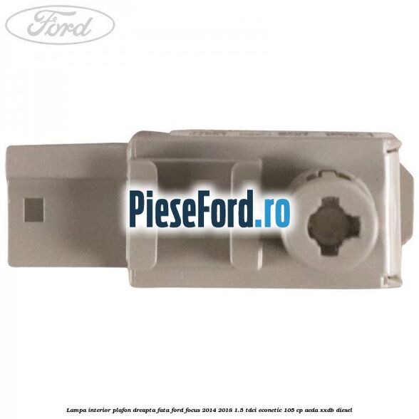 Lampa interior plafon dreapta fata Ford Focus 2014-2018 1.5 TDCi ECOnetic 105 cp AEDA, XXDB diesel