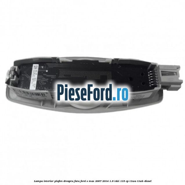 Lampa interior plafon dreapta fata Ford S-Max 2007-2014 1.6 TDCi 115 cp T1WA, T1WB diesel