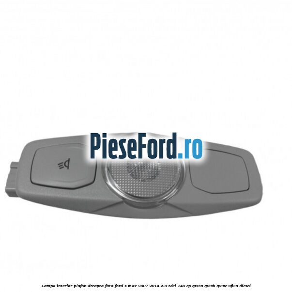 Lampa interior plafon dreapta fata Ford S-Max 2007-2014 2.0 TDCi 140 cp QXWA, QXWB, QXWC, UFWA diesel