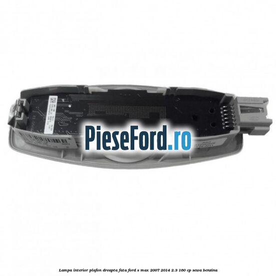 Lampa interior plafon dreapta fata Ford S-Max 2007-2014 2.3 160 cp Lampa interior plafon dreapta fata Ford S-Max 2007-2014 2.3 160 cp SEWA benzina