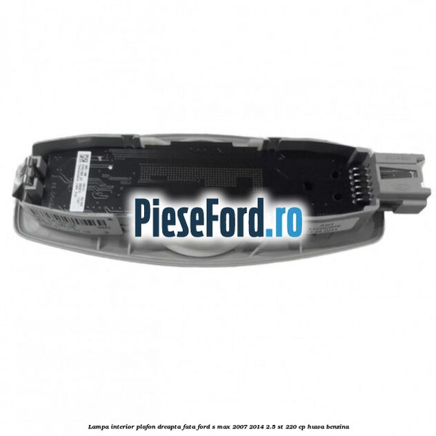 Lampa interior plafon dreapta fata Ford S-Max 2007-2014 2.5 ST 220 cp Lampa interior plafon dreapta fata Ford S-Max 2007-2014 2.5 ST 220 cp HUWA benzina