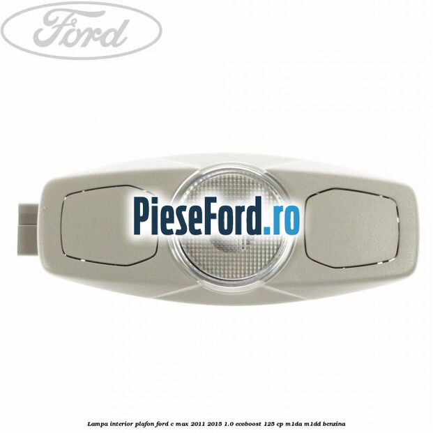 Lampa interior plafon Ford C-Max 2011-2015 1.0 EcoBoost 125 cp M1DA, M1DD benzina