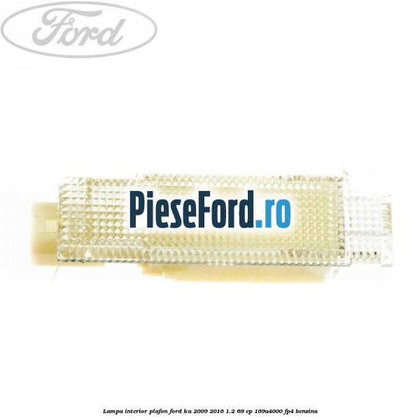 Lampa interior plafon Ford Ka 2009-2016 1.2 69 cp 169A4000, FP4 benzina
