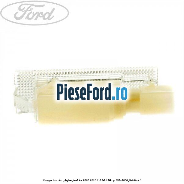 Lampa interior plafon Ford Ka 2009-2016 1.3 TDCi 75 cp 169A1000, FD4 diesel