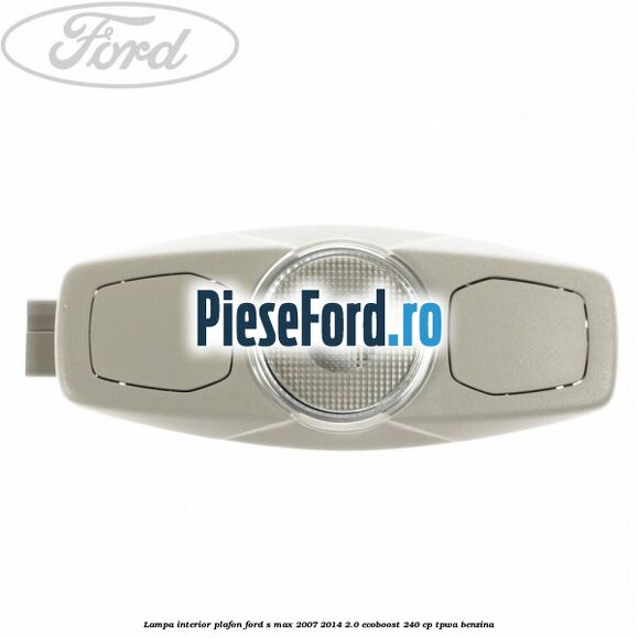 Lampa interior plafon Ford S-Max 2007-2014 2.0 EcoBoost 240 cp TPWA benzina