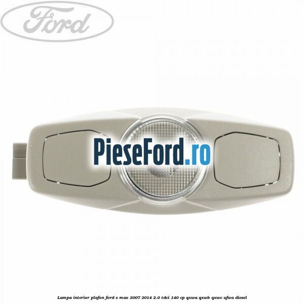 Lampa interior plafon Ford S-Max 2007-2014 2.0 TDCi 140 cp QXWA, QXWB, QXWC, UFWA diesel