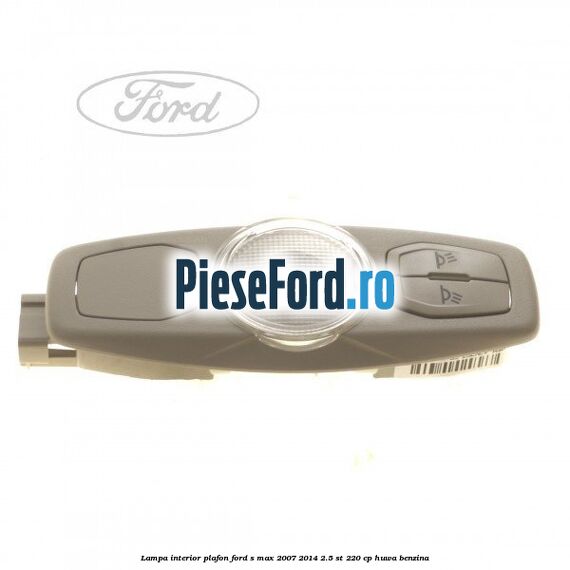 Lampa interior plafon Ford S-Max 2007-2014 2.5 ST 220 cp HUWA benzina