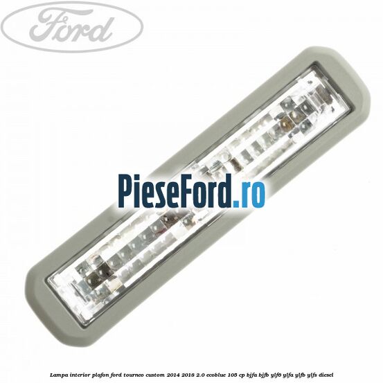 Lampa interior plafon Ford Tourneo Custom 2014-2018 2.0 EcoBlue 105 cp Lampa interior plafon Ford Tourneo Custom 2014-2018 2.0 EcoBlue 105 cp BJFA, BJFB, YLF6, YLFA, YLFB, YLFS diesel