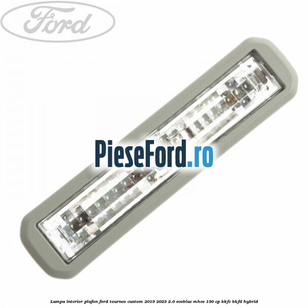 Lampa interior plafon Ford Tourneo Custom 2019-2023 2.0 EcoBlue mHEV 130 cp BKFC, BKFD Hybrid