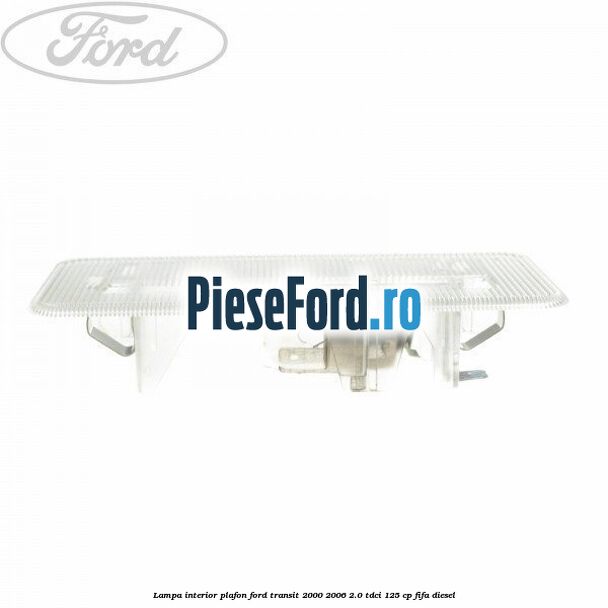 Lampa interior plafon Ford Transit 2000-2006 2.0 TDCi 125 cp FIFA diesel