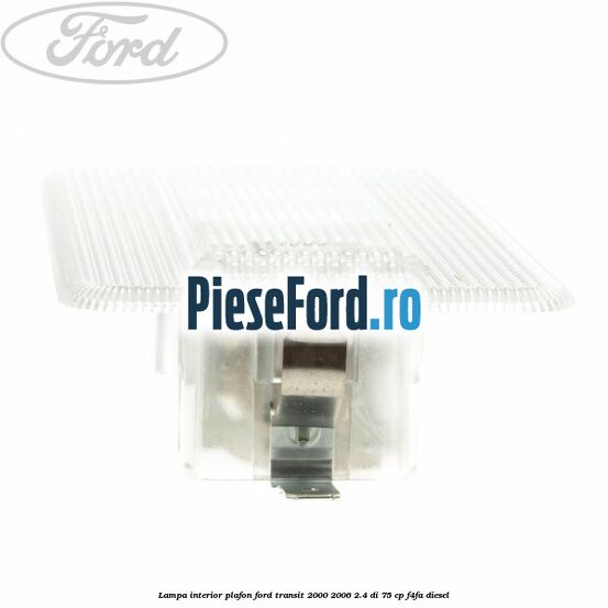 Lampa interior plafon Ford Transit 2000-2006 2.4 DI 75 cp Lampa interior plafon Ford Transit 2000-2006 2.4 DI 75 cp F4FA diesel
