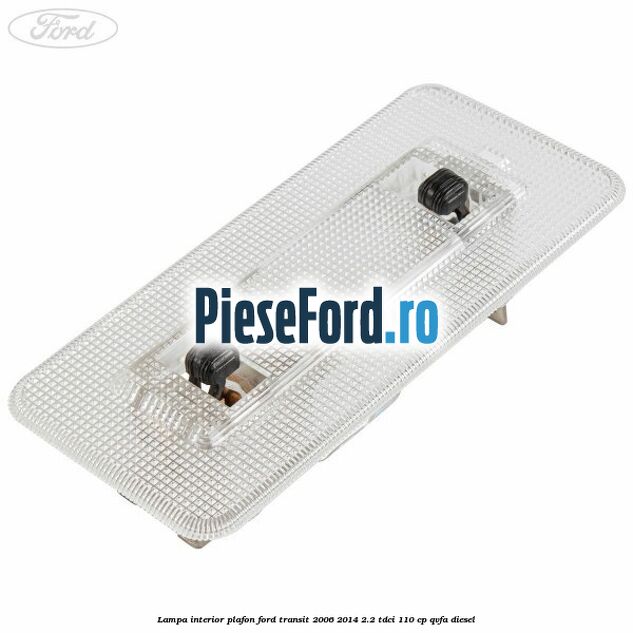 Lampa interior plafon Ford Transit 2006-2014 2.2 TDCi 110 cp QVFA diesel
