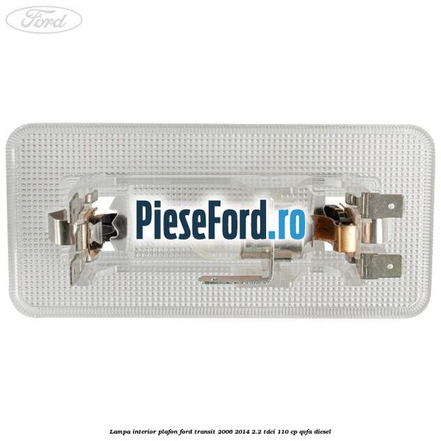 Lampa interior plafon Ford Transit 2006-2014 2.2 TDCi 110 cp QVFA diesel