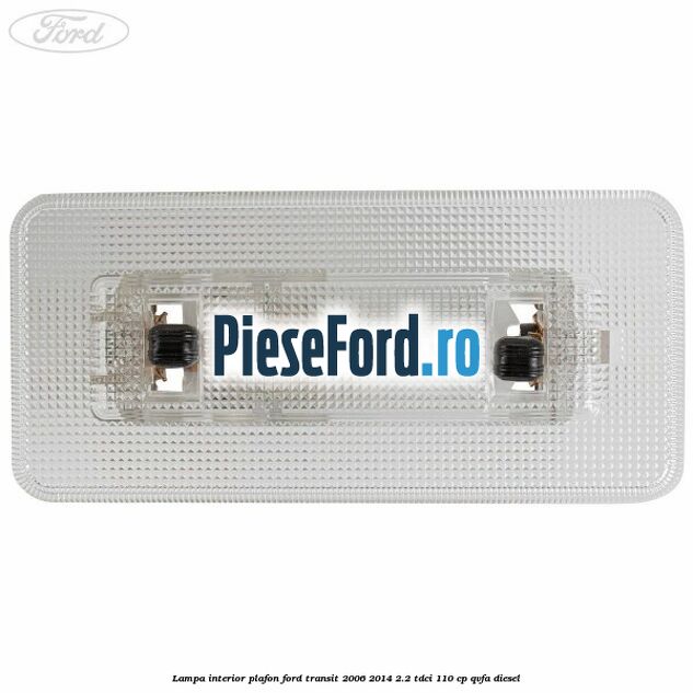 Lampa interior plafon Ford Transit 2006-2014 2.2 TDCi 110 cp QVFA diesel