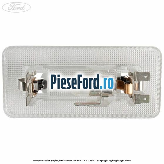 Lampa interior plafon Ford Transit 2006-2014 2.2 TDCi 125 cp Lampa interior plafon Ford Transit 2006-2014 2.2 TDCi 125 cp CYFA, CYFB, CYFC, CYFD diesel