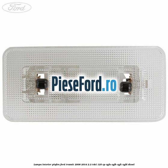 Lampa interior plafon Ford Transit 2006-2014 2.2 TDCi 125 cp Lampa interior plafon Ford Transit 2006-2014 2.2 TDCi 125 cp CYFA, CYFB, CYFC, CYFD diesel