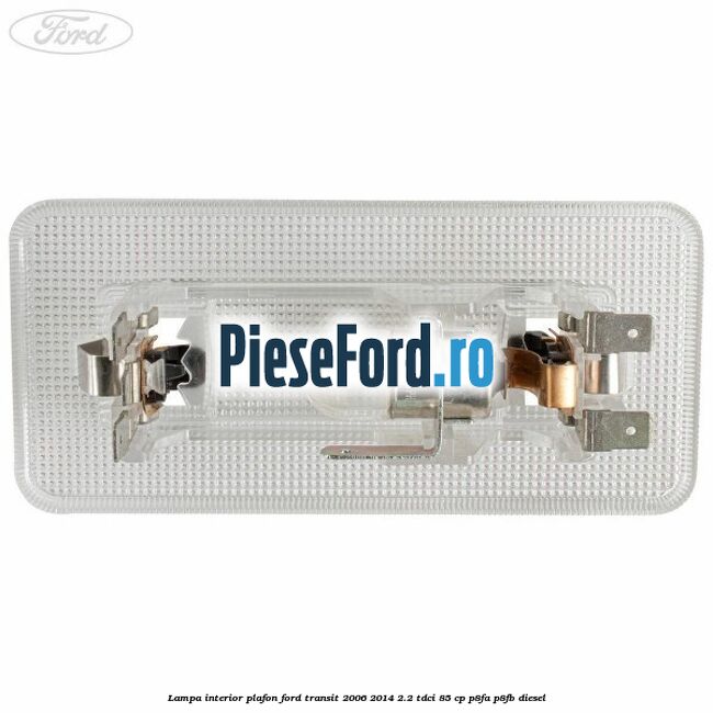 Lampa interior plafon Ford Transit 2006-2014 2.2 TDCi 85 cp P8FA, P8FB diesel