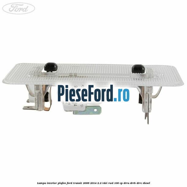 Lampa interior plafon Ford Transit 2006-2014 2.2 TDCi RWD 100 cp Lampa interior plafon Ford Transit 2006-2014 2.2 TDCi RWD 100 cp DRRA, DRRB, DRRC diesel