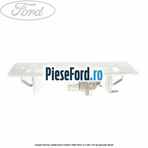 Lampa interior plafon Ford Transit 2006-2014 2.4 TDCi 115 cp Lampa interior plafon Ford Transit 2006-2014 2.4 TDCi 115 cp JXFA, JXFC diesel