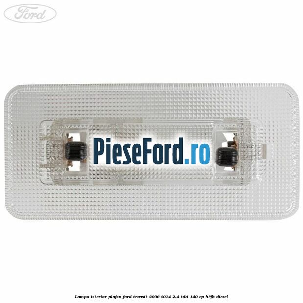 Lampa interior plafon Ford Transit 2006-2014 2.4 TDCi 140 cp H9FB diesel