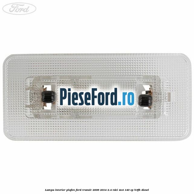 Lampa interior plafon Ford Transit 2006-2014 2.4 TDCi 4x4 140 cp H9FB diesel