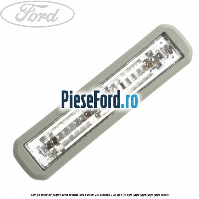 Lampa interior plafon Ford Transit 2014-2018 2.0 EcoBlue 170 cp BLFA, BLFB, YNF6, YNFA, YNFB, YNFS diesel
