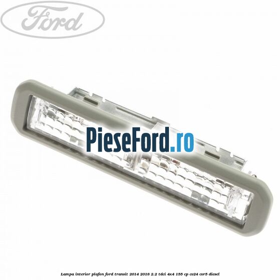 Lampa interior plafon Ford Transit 2014-2018 2.2 TDCi 4x4 155 cp CV24, CVR5 diesel