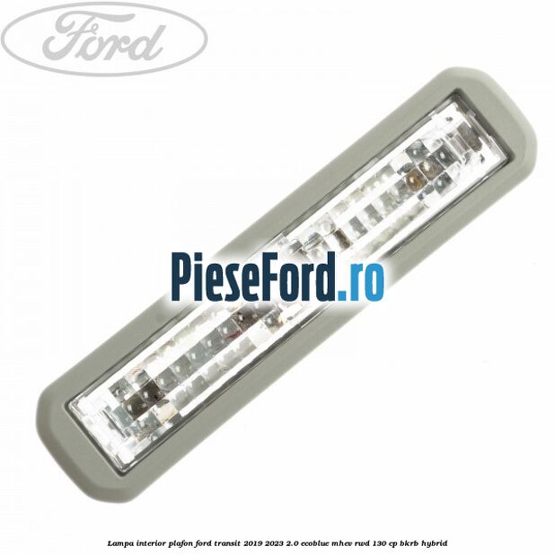 Lampa interior plafon Ford Transit 2019-2023 2.0 EcoBlue mHEV RWD 130 cp BKRB Hybrid